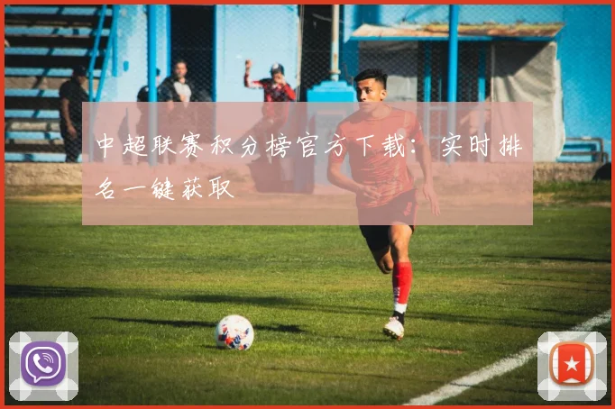 中超联赛积分榜官方下载：实时排名一键获取