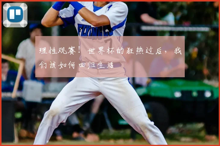 理性观赛！世界杯的狂热过后，我们该如何回归生活